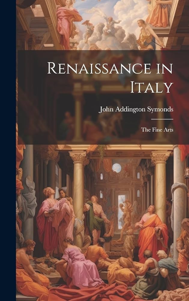 Exploring The Renaissance In Italy: A Comprehensive Study By John Addington Symonds