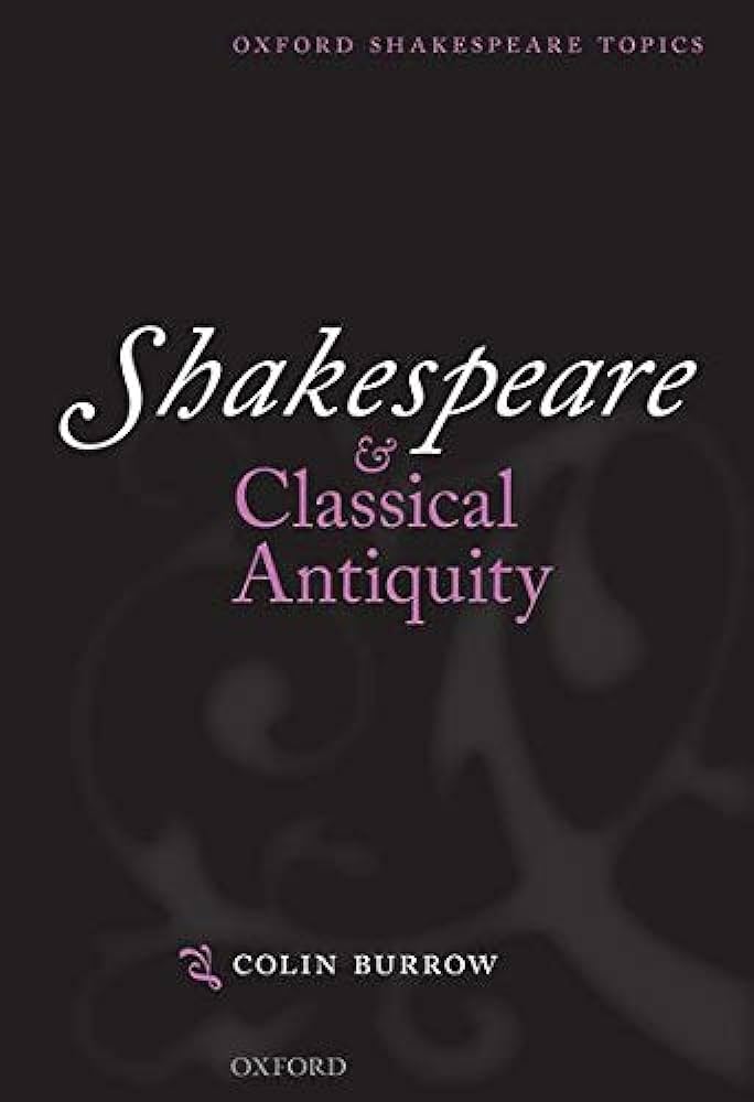 Exploring Shakespeare and Classical Antiquity A Review of Colin Burrows Work