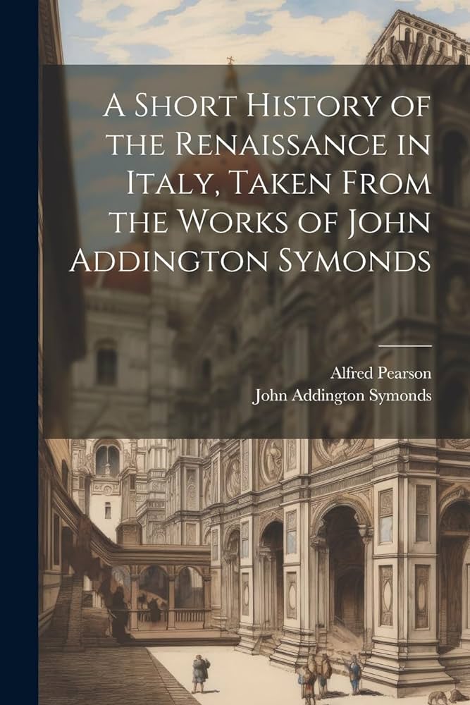 Exploring The Renaissance In Italy A Comprehensive Study By John Addington Symonds.httpsm.media amazon.comimagesI71WZADlBrvL. AC UF10001000 QL80