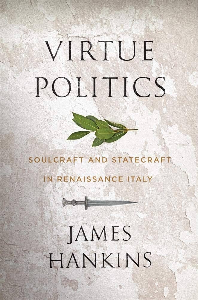 Exploring Virtue Politics Soulcraft and Statecraft in Renaissance Italy A Historical Perspective