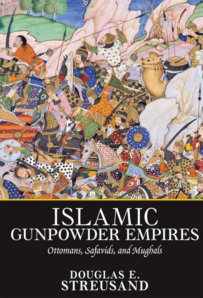 Exploring the Islamic Gunpowder Empires Ottomans Safavids and Mughals