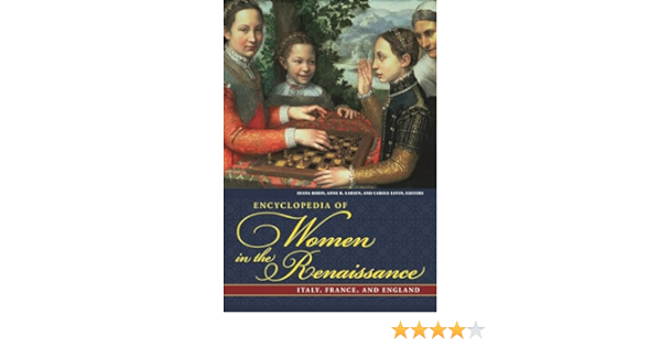 Encyclopedia Of Women In The Renaissance: A Comprehensive Study Of Italy, France, And England