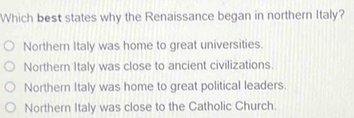 which best states why the renaissance began in northern italy 1